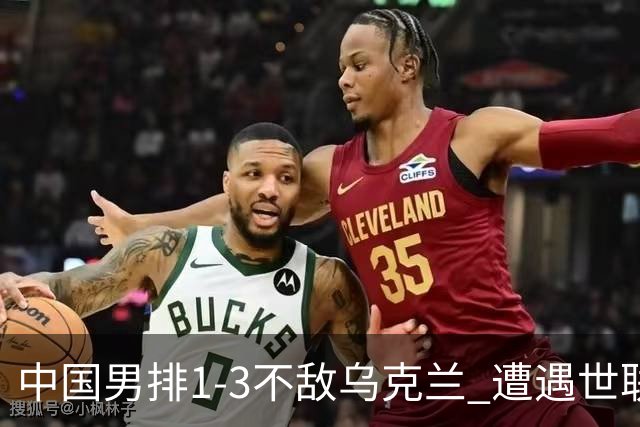 中国男排1-3不敌乌克兰 遭遇世联赛两连败