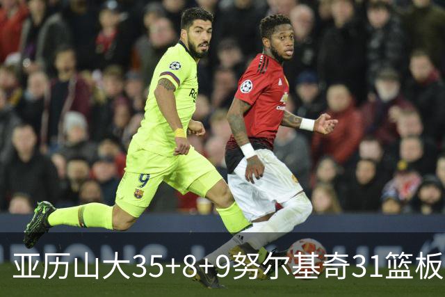 亚历山大35+8+9努尔基奇31篮板 雷霆力克太阳